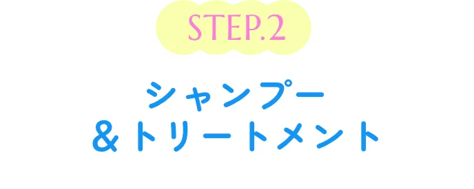 STEP02 シャンプー＆トリートメント